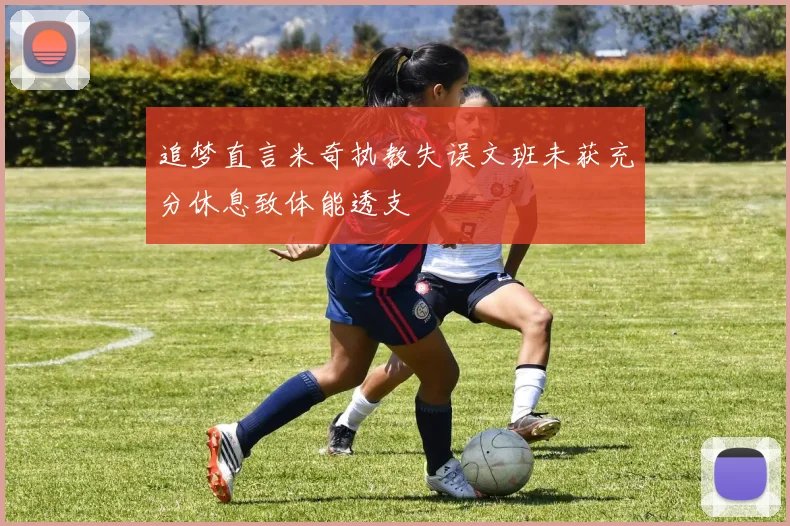 追梦直言米奇执教失误文班未获充分休息致体能透支