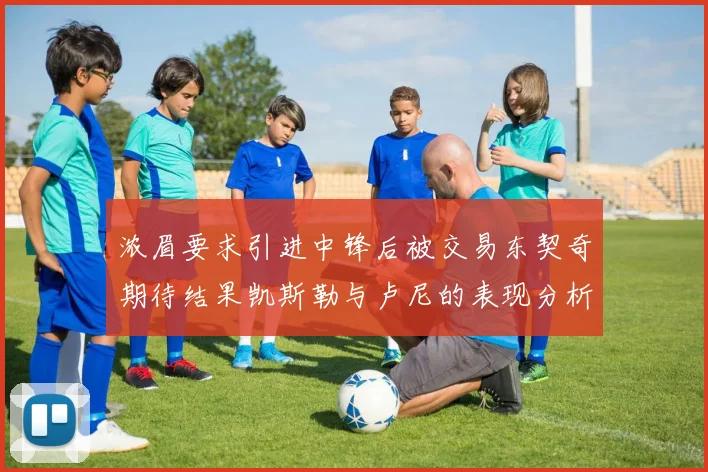 浓眉要求引进中锋后被交易东契奇期待结果凯斯勒与卢尼的表现分析